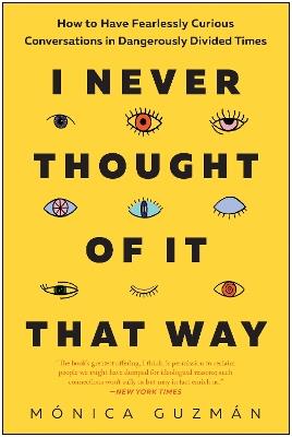 I Never Thought of It That Way: How to Have Fearlessly Curious Conversations in Dangerously Divided Times - Mónica Guzmán - cover