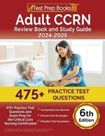 Adult CCRN Review Book and Study Guide 2024-2025: 475+ Practice Test Questions and Exam Prep for the Critical Care Nursing Certification [6th Edition]