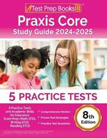 Praxis Core Study Guide 2024-2025: 5 Practice Tests and Academic Skills for Educators Exam Prep (Math 5733, Writing 5723, Reading 5713) [8th Edition]