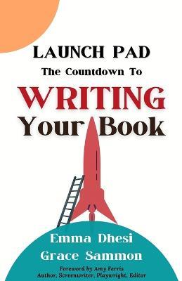 Launch Pad: The Countdown to Writing Your Book - Emma Dhesi,Grace Sammon - cover
