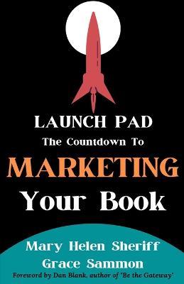 Launch Pad: The Countdown to Marketing Your Book - Grace Sammon,Mary Helen Sheriff - cover