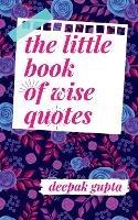 The Little Book of Wise Quotes - Deepak Gupta - cover