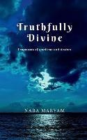 Truthfully Divine: Fragments of emotions and desires - Naba Maryam - cover