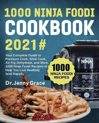 1000 Ninja Foodi Cookbook 2021#: Your Complete Guide to Pressure Cook, Slow Cook, Air Fry, Dehydrate, and More, 1000 Ninja Foodi Recipes to Help You Live Healthily and Happily - Jenny Grace - cover