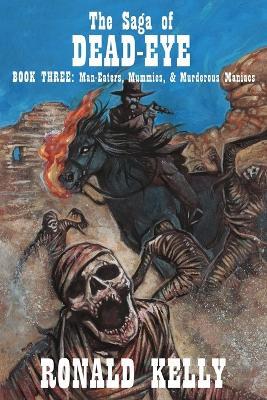 The Saga of Dead-Eye, Book Three: Man-Eaters, Mummies, & Murderous Maniacs - Ronald Kelly - cover