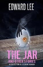 The Jar and Other Stories: A Collection of Extreme Horror