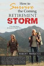 How to Survive the Coming Retirement Storm: A Five-Step Process for Success in Volatile Times