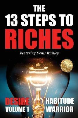 The 13 Steps To Riches: Habitude Warrior Volume 1: DESIRE with Denis Waitley - Erik Swanson - cover
