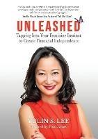 Unleashed: Tapping into Your Feminine Instinct to Create Financial Independence - Yulin Lee - cover