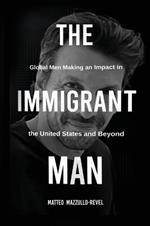 The Immigrant Man: Global Men Making an Impact in the United States and Beyond