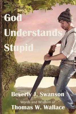 God Understands Stupid - Bev Swanson,Tom Wallace - cover