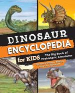 Dinosaur Encyclopedia for Kids: The Big Book of Prehistoric Creatures