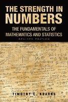 The Strength In Numbers: The Fundamentals of Mathematics and Statistics Revised Edition - Timothy C Kearns - cover