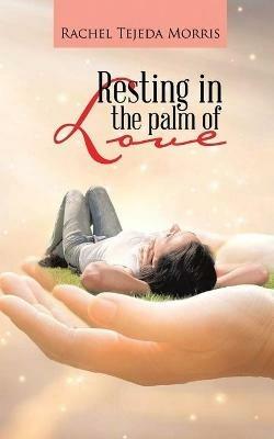 Resting In The Palm Of Love - Rachel Tejeda Morris - cover