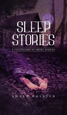 Sleep Stories: A Collection of Short Stories - Amber Holster - cover