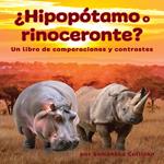 ¿Hipopótamo o rinoceronte? Un libro de comparaciones y contrastes