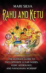 Rahu and Ketu: The Ultimate Guide to Two Opposite Lunar Nodes, Vedic Astrology, and Navagraha Worship