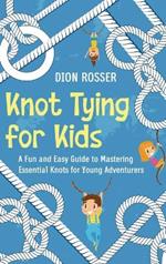 Knot Tying for Kids: A Fun and Easy Guide to Mastering Essential Knots for Young Adventurers
