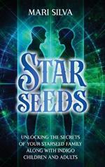 Starseeds: Unlocking the Secrets of Your Starseed Family along with Indigo Children and Adults