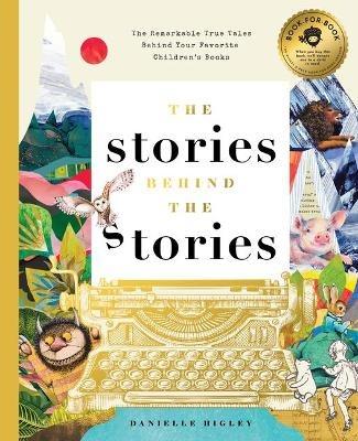 The Stories Behind the Stories: The Remarkable True Tales Behind Your Favorite Kid's Books - Danielle Blenken,Stephanie Miles - cover