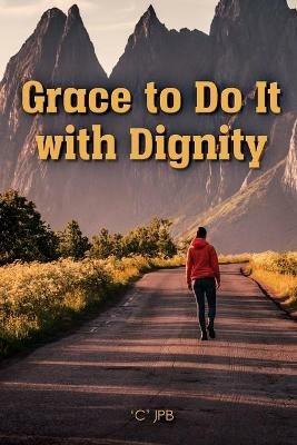 Grace to Do it with Dignity - 'C' Jpb - cover