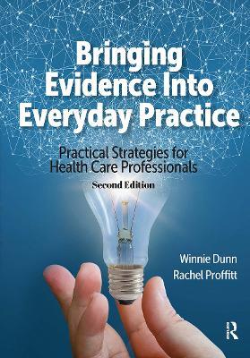 Bringing Evidence Into Everyday Practice: Practical Strategies for Healthcare Professionals - Winnie Dunn,Rachel Proffitt - cover