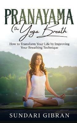 Pranayama: How to Transform Your Life by Improving Your Breathing Technique - Sundari Gibran - cover