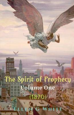 The Spirit of Prophecy Volume One (1870) - Ellen White - cover
