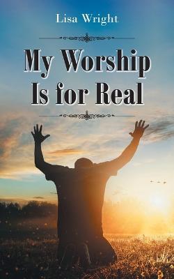 My Worship Is for Real - Lisa Wright - cover