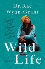 Wild Life: Finding My Purpose in an Untamed World