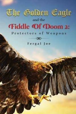 The Golden Eagle and the Fiddle of Doom 2: Protectors of Weapons - Fergal Joe - cover
