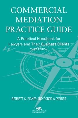 Commercial Mediation Practice Guide: A Practical Handbook for Lawyers and their Business Clients, Third Edition - Bennett G. Picker,Conna Weiner - cover