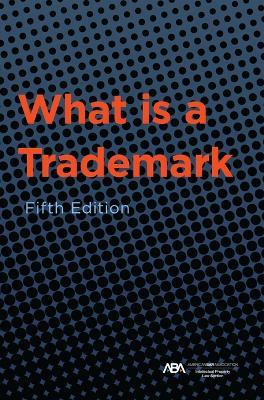 What is a Trademark, Fifth Edition - ABA Section of Intellectual Property Law - cover