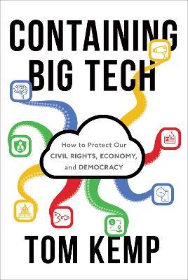 Containing Big Tech: How to Protect Our Civil Rights, Economy, and Democracy - Tom Kemp - cover