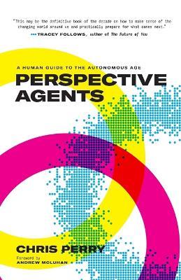 Perspective Agents: A Human Guide to the Autonomous Age - Chris Perry - cover