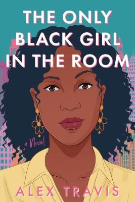 The Only Black Girl In The Room: A Novel - Alex Travis - cover