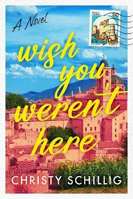 Wish You Weren't Here: A Novel - Christy Schillig - cover