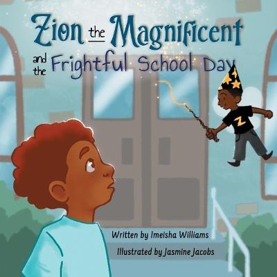 Zion the Magnificent and the Frightful School Day - Imeisha Williams - cover