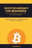 Cryptocurrency for Beginners with Special Focus on Indian Market: The Easiest Way to Understand Digital Currency - Vignessh B. - cover