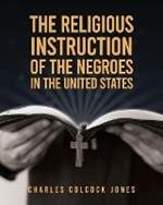 The Religious Instruction Of The Negroes In The United States