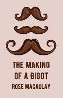 The Making Of A Bigot - Rose Macaulay - cover