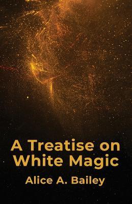 A Treatise On White Magic - Alice a Bailey - cover