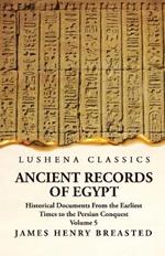 Ancient Records of Egypt Historical Documents From the Earliest Times to the Persian Conquest, Collected, Edited and Translated With Commentary; Indices Volume 5