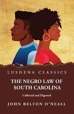 The Negro Law of South Carolina Collected and Digested - John Belton O'Neall - cover
