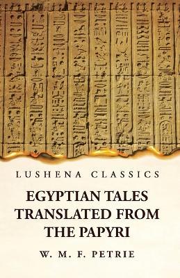 Egyptian Tales, Translated from the Papyri - William Matthew Flinders Petrie - cover