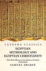 Egyptian Mythology and Egyptian Christianity With Their Influence on the Opinions of Modern Christendom