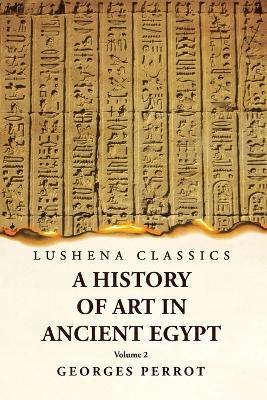 A History of Art in Ancient Egypt Volume 2 - Georges Perrot - cover