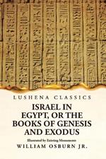 Israel in Egypt, or the Books of Genesis and Exodus Illustrated by Existing Monuments