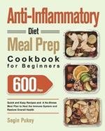 Anti-Inflammatory Diet Meal Prep Cookbook for Beginners: 600-Day Quick and Easy Recipes and A No-Stress Meal Plan to Heal the Immune System and Restore Overall Health