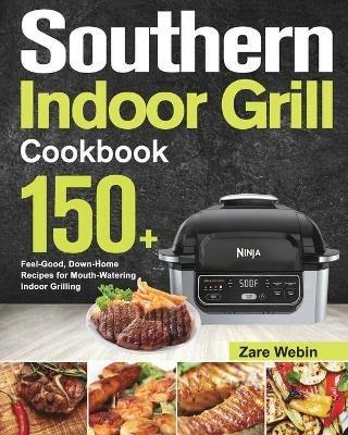 Southern Indoor Grill Cookbook: 150+ Feel-Good, Down-Home Recipes for Mouth-Watering Indoor Grilling - Zare Webin - cover